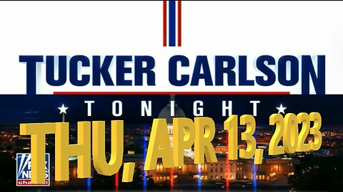 Tucker Carlson 04-13-2023