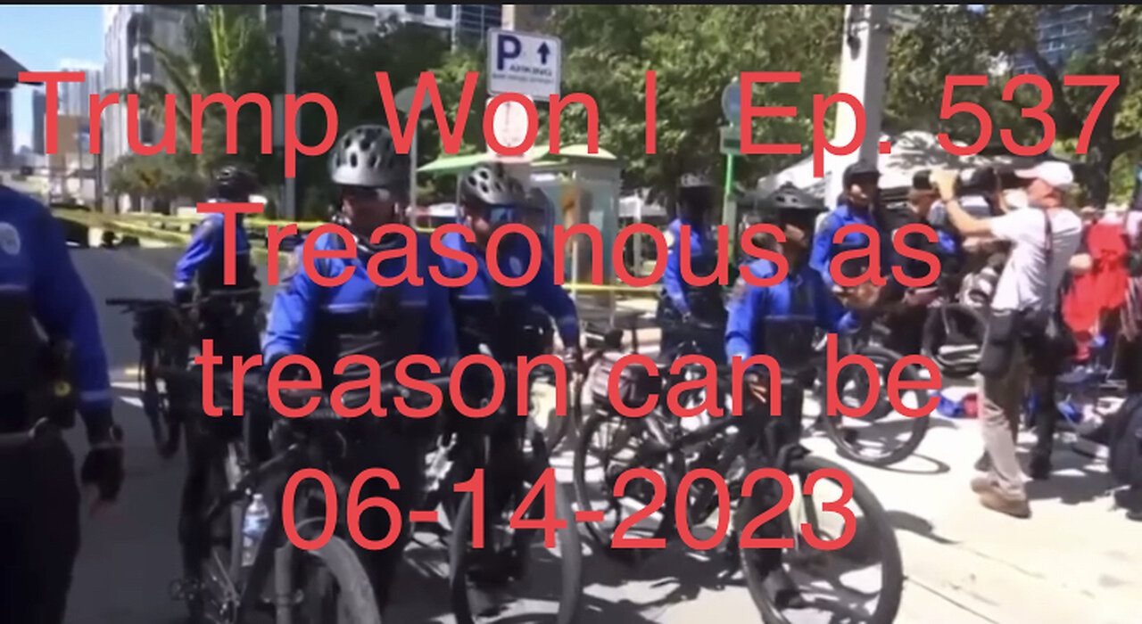 Trump Won | Ep. 537 Treasonous as treason can be 06-14-2023