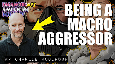 Being a Macro-Aggressor w/ Charlie Robinson | Paranoid American Podcast 73