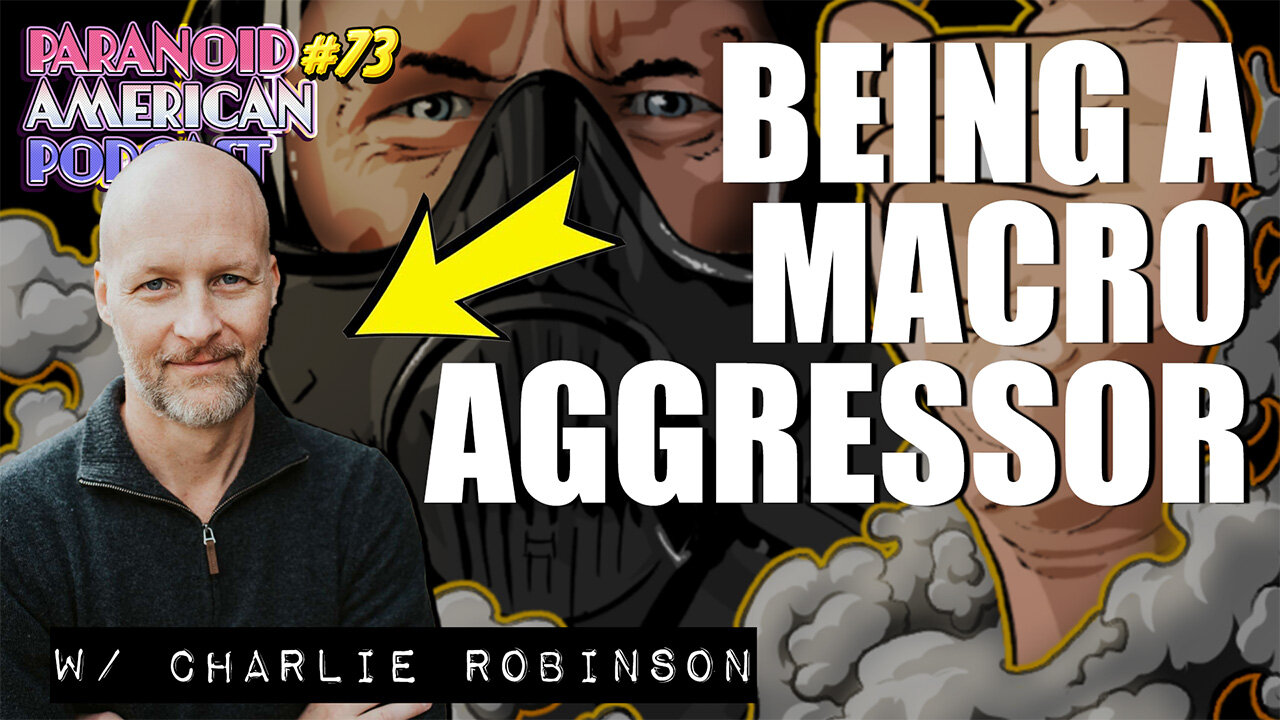 Being a Macro-Aggressor w/ Charlie Robinson | Paranoid American Podcast 73