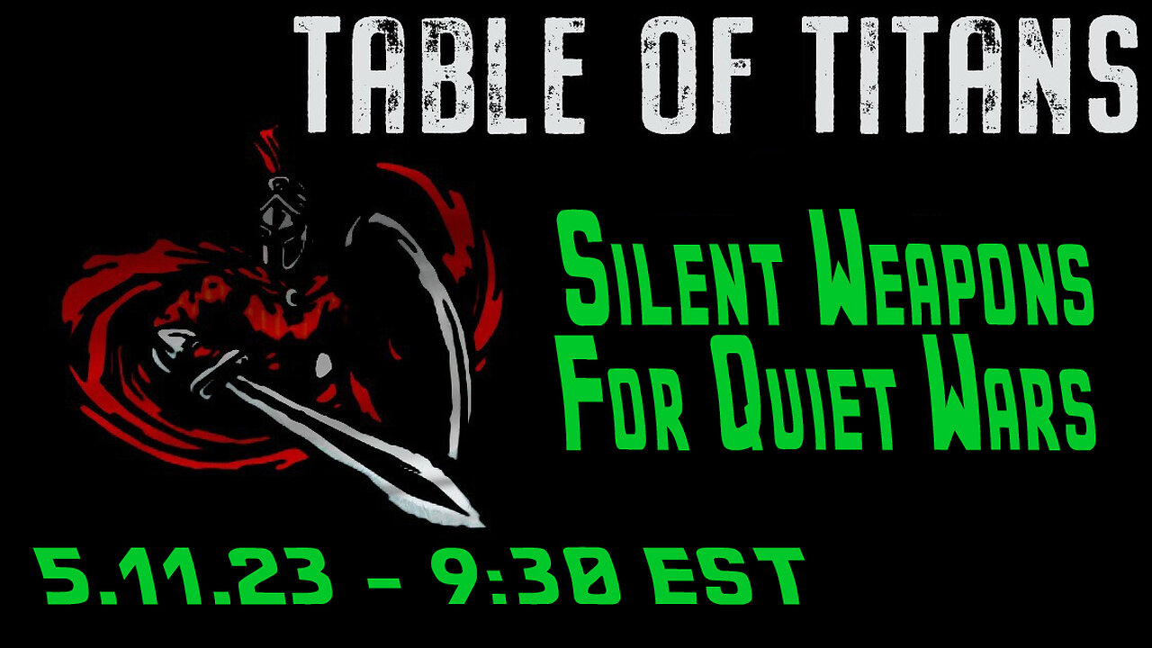 🔴LIVE - 9:30 EST - 5.11.23 - Table of Titans "Silent Weapons for Quiet Wars"🔴