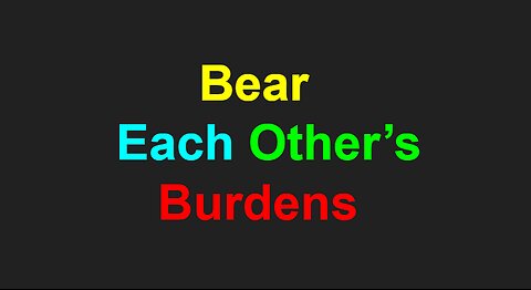 Bear Each Other's Burdens