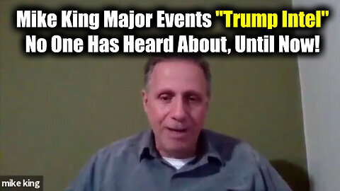 Mike King Major Events 'Trump Intel' - No One Has Heard About, Until Now!