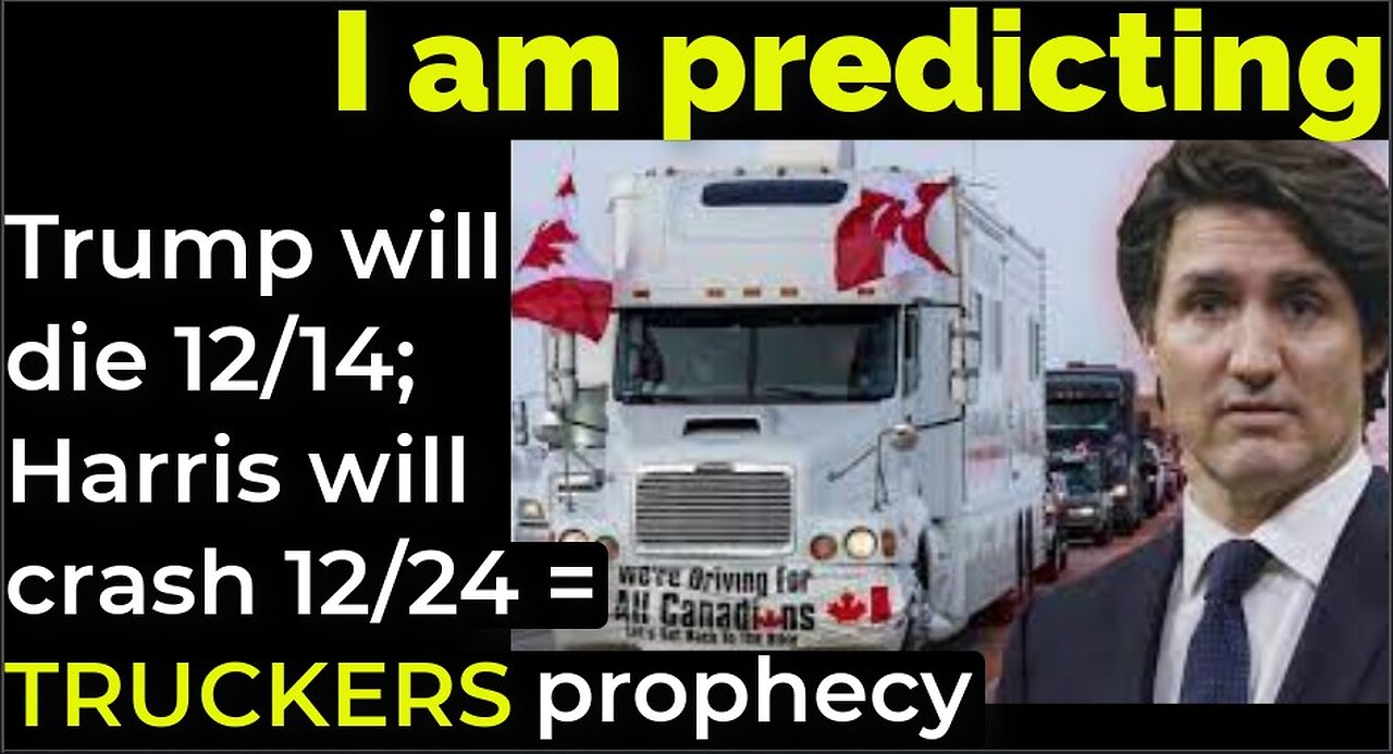 I am predicting: Trump will die 12/14; Harris will crash 12/24 = CANADIAN TRUCKERS prophecy