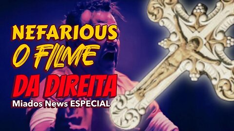 Miados News ESPECIAL - NEFARIOUS: O filme da direita.