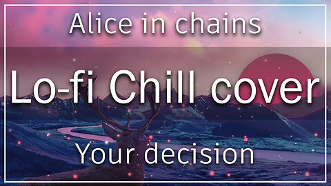 Your Decision - Alice in Chains - Lofi chill version