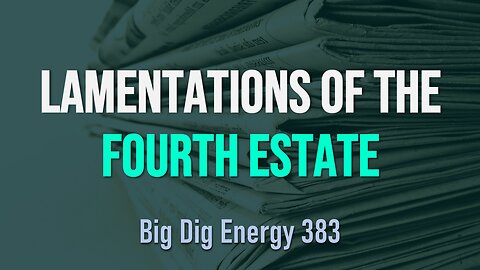 Big Dig Energy 383: Lamentations of the Fourth Estate