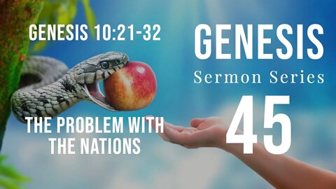 Genesis Sermon Series 45. The Problem with the Nations. Genesis 10:21-32. Dr. Andy Woods