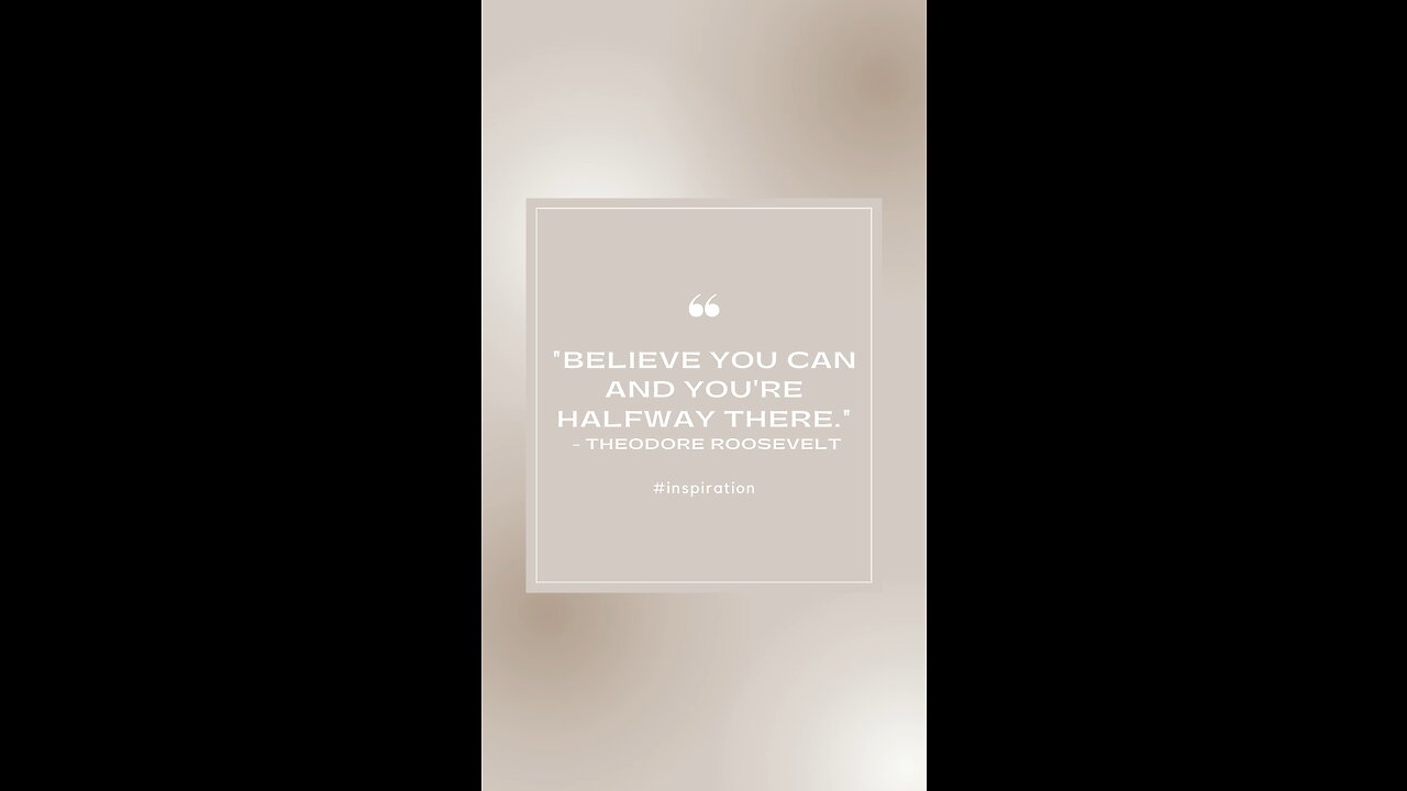Believe you can - Theodore Roosevelt