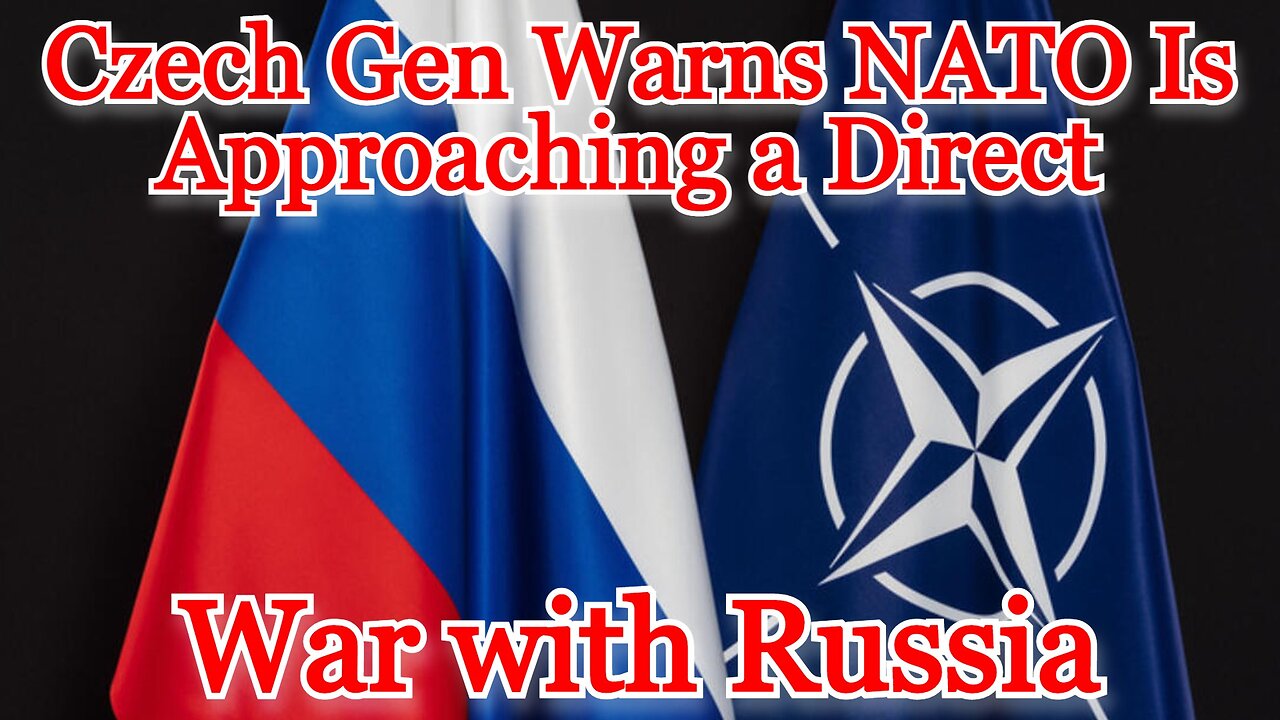 Czech Gen Warns NATO Is Approaching a Direct War with Russia: COI #429