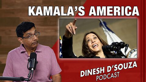 KAMALA’S AMERICA Dinesh D’Souza Podcast Ep947