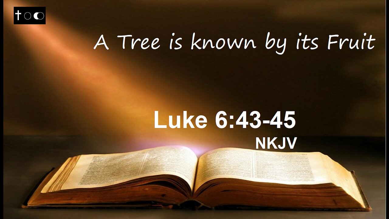 Luke 6:43-45 (A Tree is known by its Fruit)