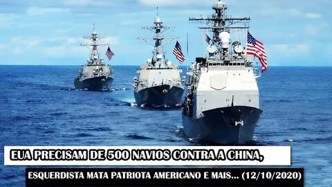 EUA Precisam De 500 Navios Contra A China, Esquerdista Mata Patriota Americano E Mais.. (12/10/2020)