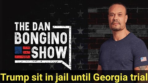 Trump sit in jail until Georgia trial, The Dan Bongino Big Show