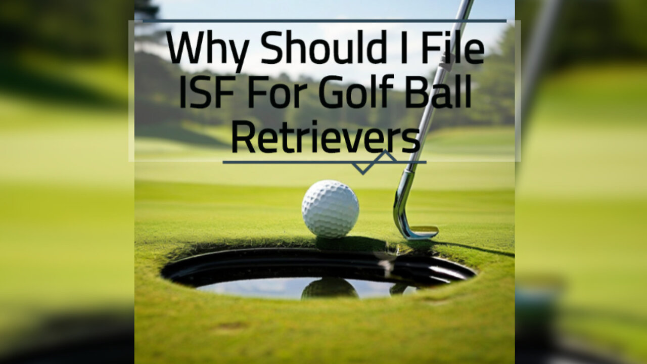 Securing Your Golf Ball Retriever Shipments: The Importance of Filing an ISF
