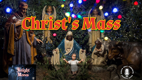 20 Dec 21, Knight Moves: Christ's Mass