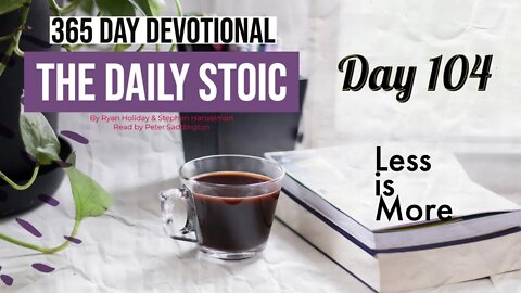 Less is More - DAY 104 - The Daily Stoic 365 Devotional