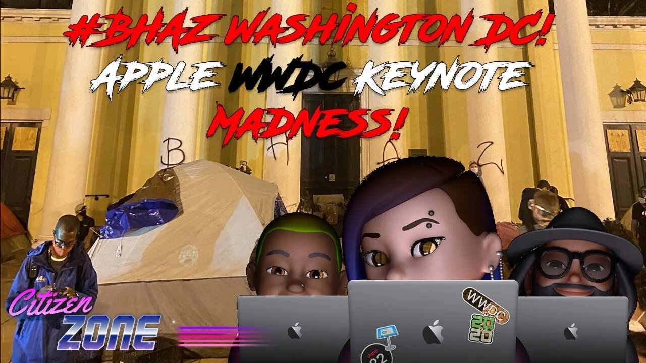 #BHAZ Washington DC! Apple WWDc Keynote Madness! - Citizen Zone Live 6-22-2020