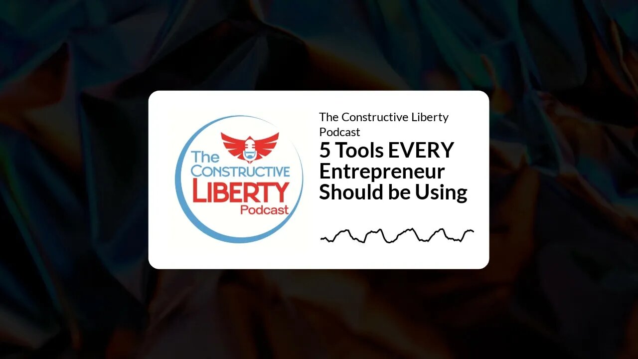 The Constructive Liberty Podcast - 5 Tools EVERY Entrepreneur Should be Using