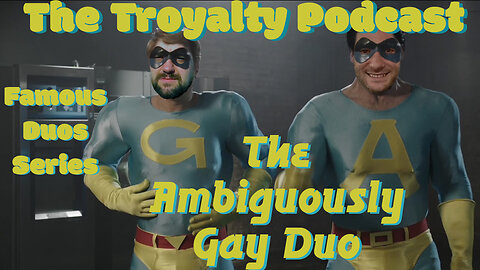 The Ambiguously Gay Duo - The Troyalty Podcast Famous Duos Series