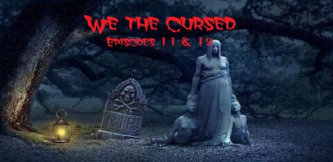 We the Cursed Episodes 11 & 12