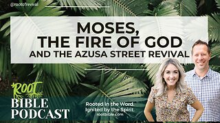 Moses, the Fire of God and the Azusa Street Revival - Root Bible Podcast