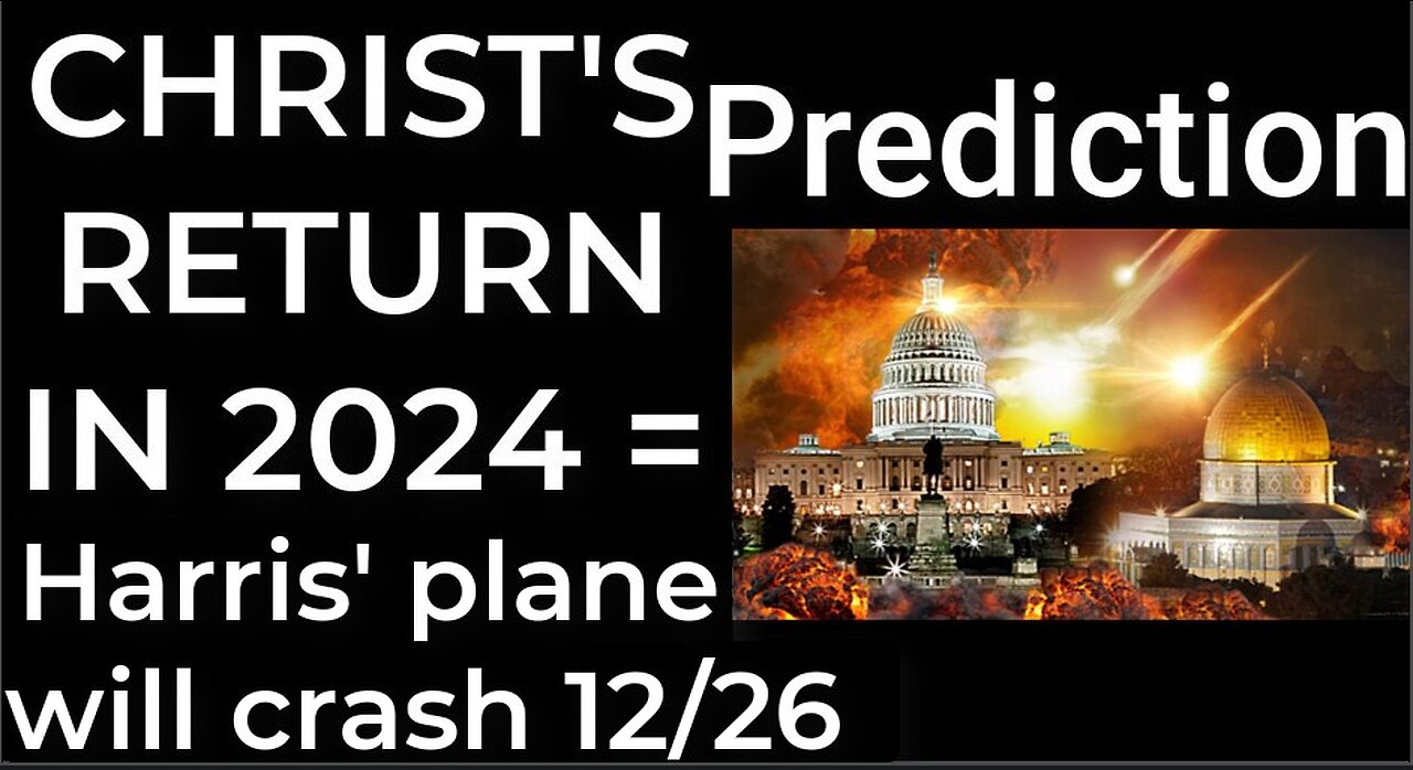 Prediction - CHRIST'S RETURN IN 2024 = Harris' plane will crash Dec 26