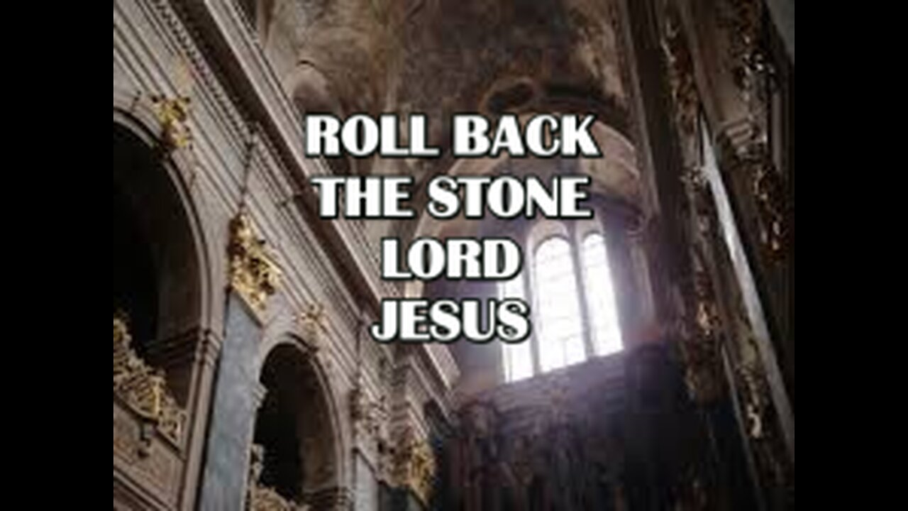Roll Back the Stone Lord Jesus