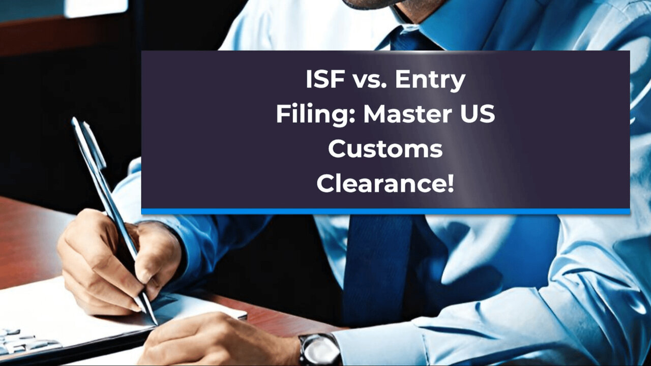 Mastering ISF Filing vs. Entry Filing: Demystifying Customs Clearance