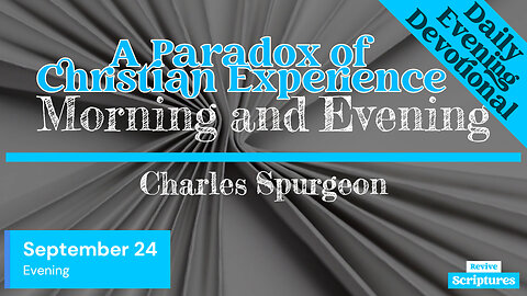 September 24 Evening Devotional | A Paradox of Christian Experience | Charles Spurgeon