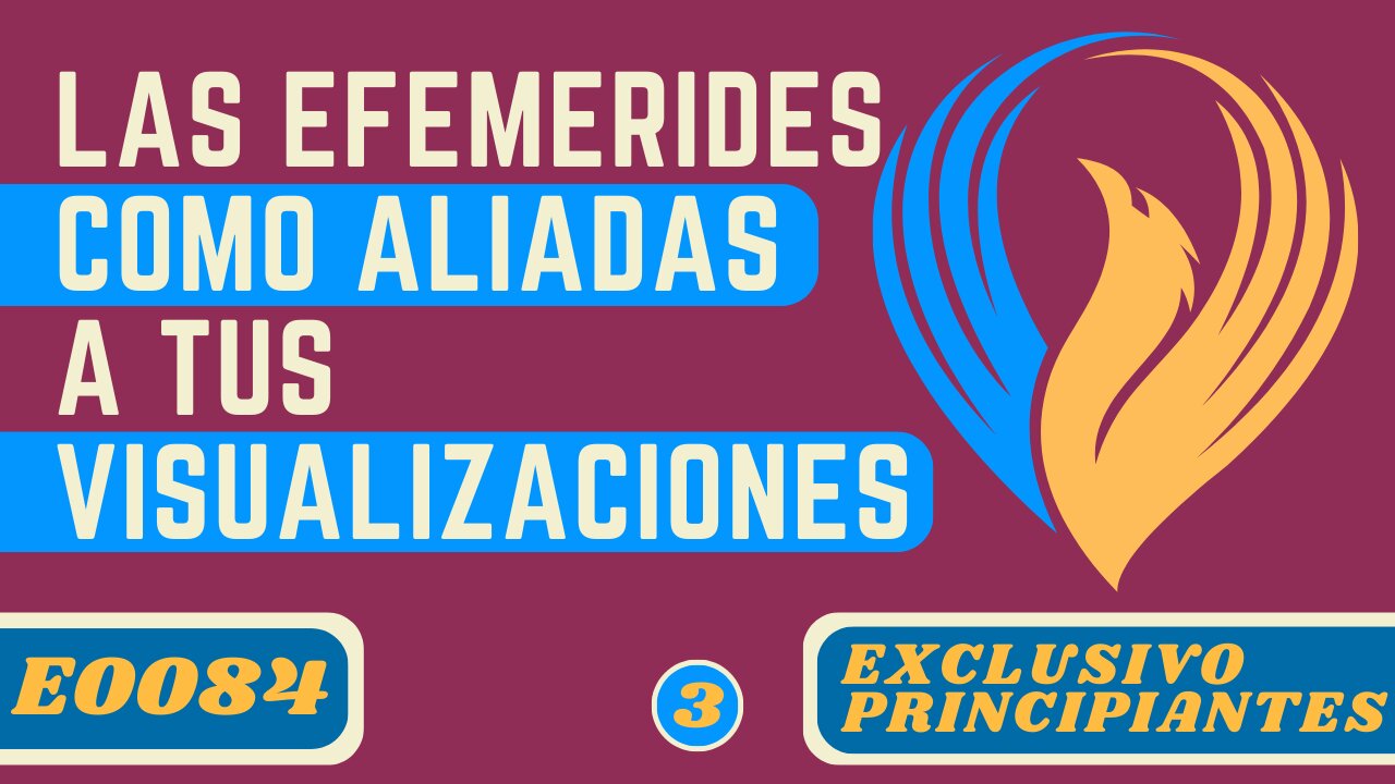 E0084 LAS EFEMÉRIDES COMO ALIADAS A TUS VISUALIZACIONES
