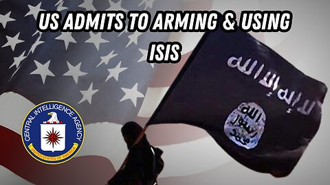 US Admits to Arming & Using ISIS