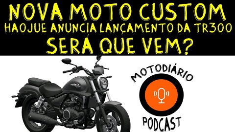 Nova Moto CUSTOM: Haojue anuncia lançamento da TR300: Será que vem?