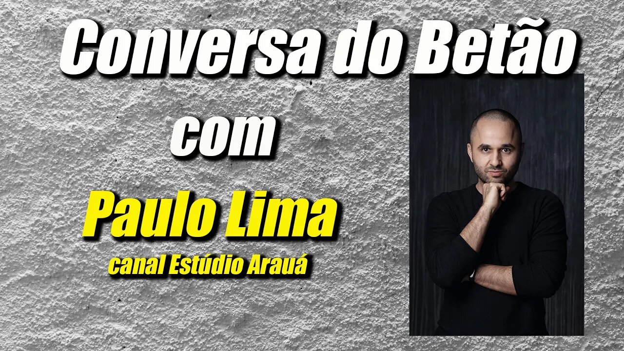 Conversa com o Betão #9 - Paulo Lima, canal Estúdio Arauá