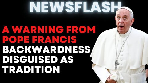 NEWSFLASH: A Warning from Pope Francis on the Liturgy - Beware of False Tradition, Backwardness!