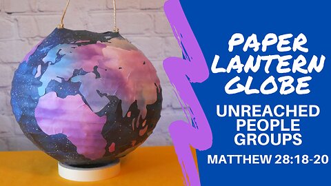 Paper Lantern Globe- PRAYING FOR UNREACHED PEOPLE GROUPS Matthew 28:18-20 | 10/40 Window