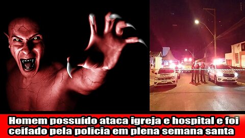 Homem possuído ataca igreja e hospital e foi ceifado pela policia em plena semana santa