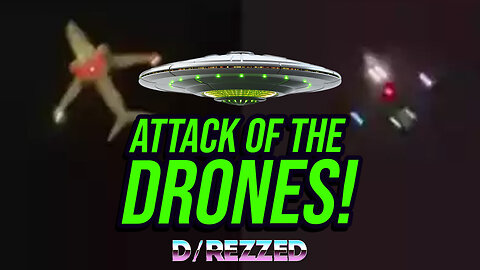 Attack of the DRONES! [D/REZZED Paranormal News]