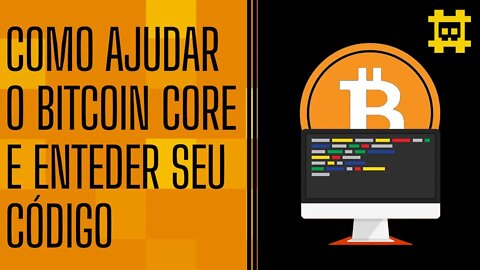 A melhor forma de ajudar o Bitcoin Core e como entender o seu código - [CORTE]