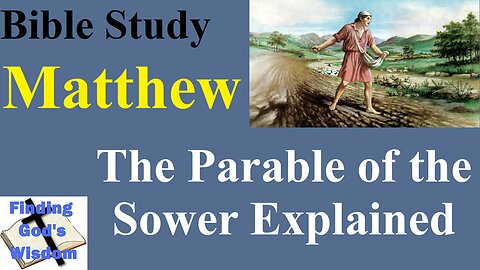 Bible Study - Matthew: The Parable of the Sower Explained