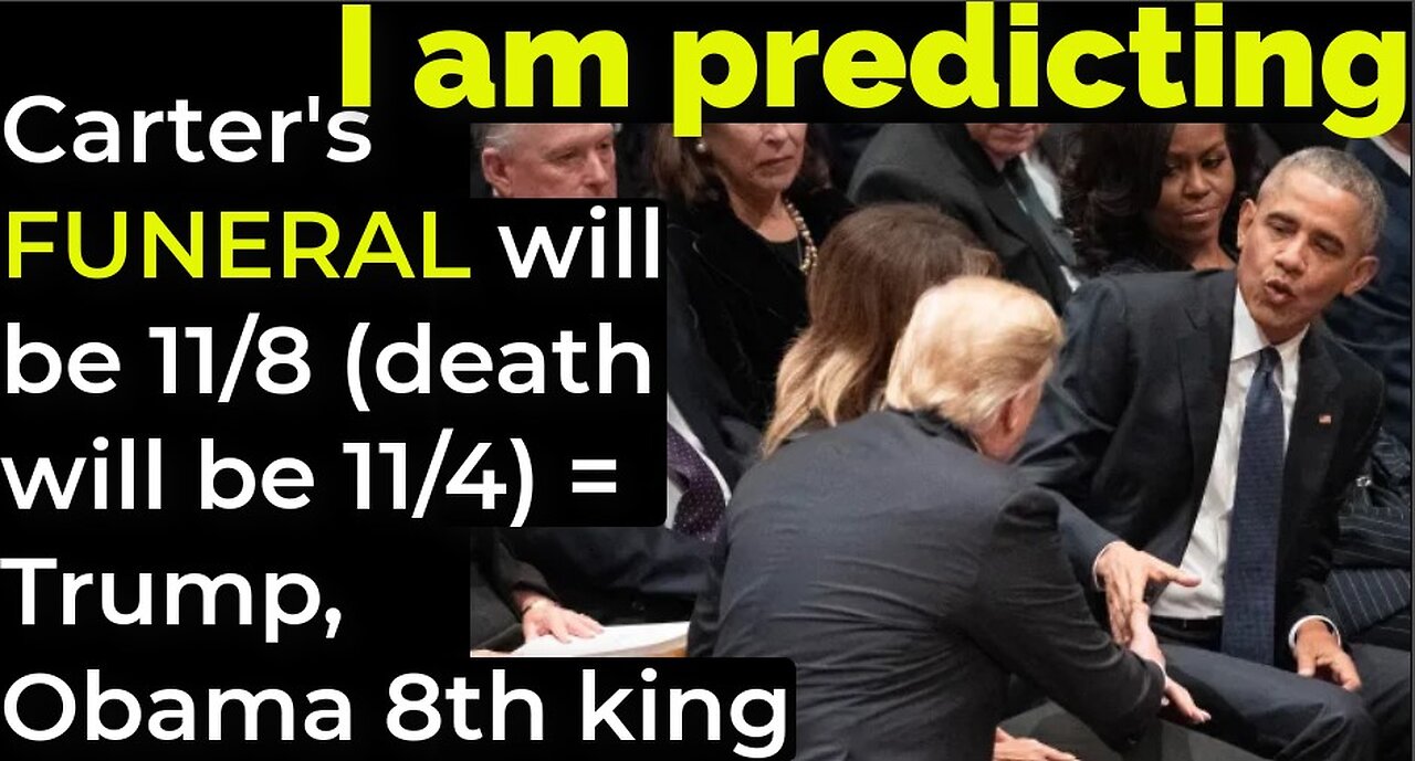 I am predicting: Carter's FUNERAL will be 11/8 (death will be 11/4) = Trump, Obama 8th king prophecy