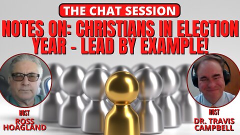 NOTES ON: CHRISTIANS IN ELECTION YEAR - LEAD BY EXAMPLE | THE CHAT SESSION