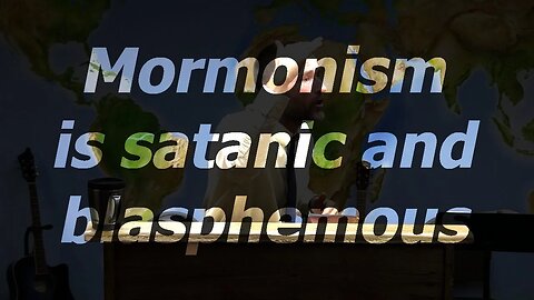 Mormonism is satanic and blasphemous