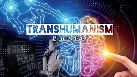 Transhumanism & Other News