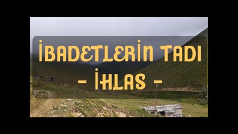 İBADETLERİN TADI (İHLAS)