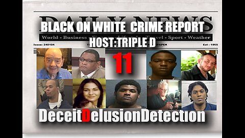 (EP11) BLACK ON WHITE CRIME REPORT WITH TRIPLE D-DECEITDELUSIONDETECTION