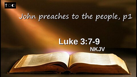 Luke 3:7-9 (John preaches to the people, p1)