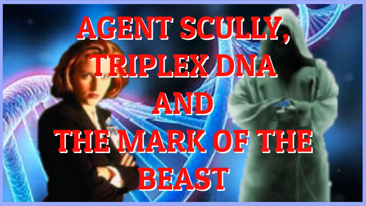 AGENT SCULLY, TRIPLEX DNA AND THE MARK OF THE BEAST