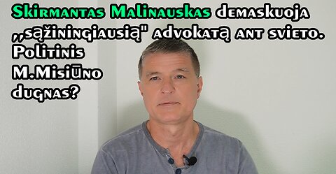 S. Malinauskas demaskuoja Lietuvos ,,gelbėtoją" E.Vaitkaus advokatą Mažvydą Misiūną?