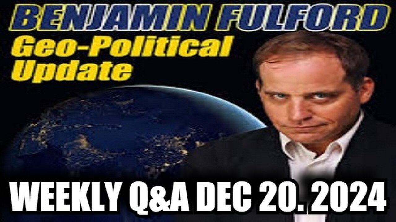 Benjamin Fulford Weekly Q&A December 20. 2024